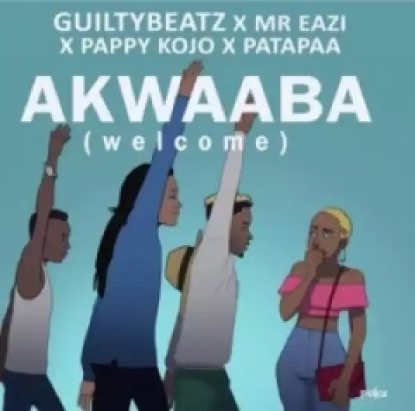 GuiltyBeatz - Akwaaba ft Mr Eazi, Patapaa, Pappy Kojo